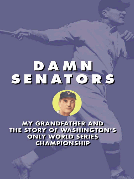 Title details for DAMN SENATORS - MY GRANDFATHER AND THE STORY OF WASHINGTON'S ONLY WORLD SERIES CHAMPIONSHIP by Mark Gauvreau Judge - Available